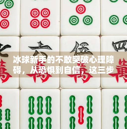 冰球新手的不敢突破心理障碍，从恐惧到自信，这三步帮你破局！打冰球不敢突破如何克服心理障碍