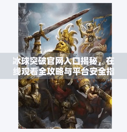 冰球突破官网入口揭秘，在线观看全攻略与平台安全指南,冰球突破官方网站入口在线观看