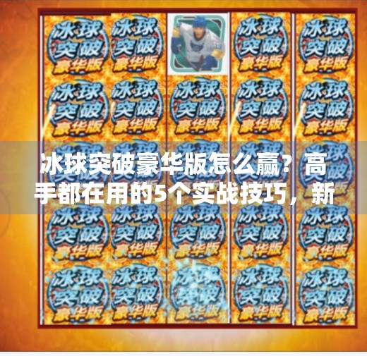 冰球突破豪华版怎么赢？高手都在用的5个实战技巧，新手也能秒变大神！冰球突破豪华版怎么能赢
