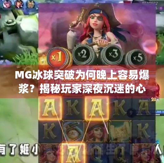 MG冰球突破为何晚上容易爆浆？揭秘玩家深夜沉迷的心理机制！mg冰球突破为什么晚上容易爆浆