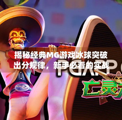 揭秘经典MG游戏冰球突破出分规律，新手必看的实战技巧与避坑指南！经典mg游戏冰球突破出分规律指南
