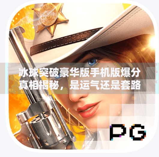 冰球突破豪华版手机版爆分真相揭秘，是运气还是套路？新手必看避坑指南！冰球突破豪华版手机版爆分