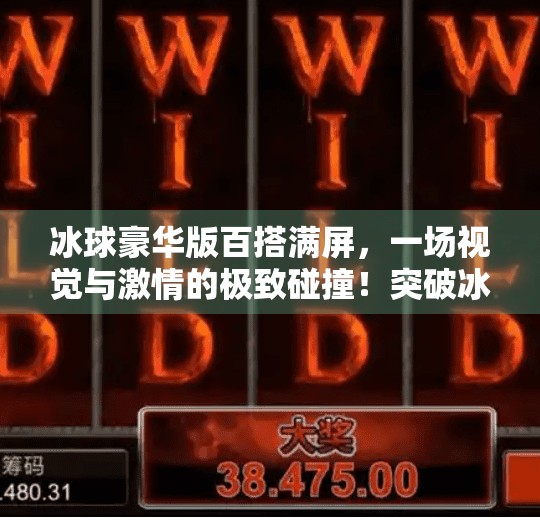 冰球豪华版百搭满屏，一场视觉与激情的极致碰撞！突破冰球豪华版百搭满屏