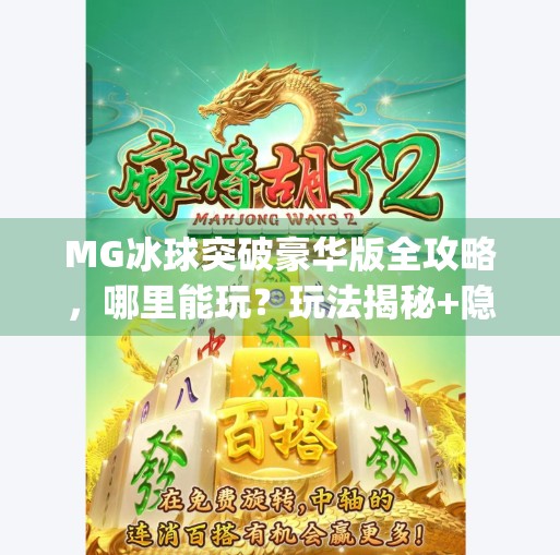MG冰球突破豪华版全攻略，哪里能玩？玩法揭秘+隐藏技巧大公开！mg冰球突破豪华版去哪里玩