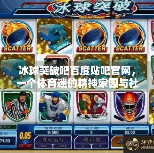 冰球突破吧百度贴吧官网，一个体育迷的精神家园与社区力量,冰球突破吧百度贴吧官网