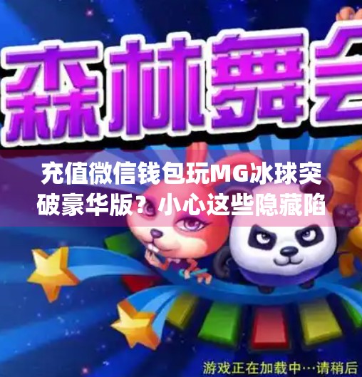 充值微信钱包玩MG冰球突破豪华版？小心这些隐藏陷阱！mg冰球突破豪华版充值微信钱包