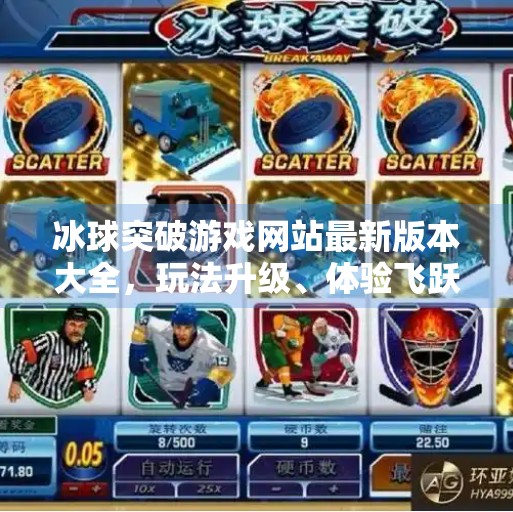 冰球突破游戏网站最新版本大全，玩法升级、体验飞跃，你不可错过的2024热门选择！冰球突破游戏网站最新版本大全