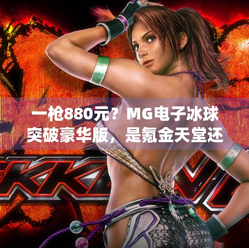 一枪880元？MG电子冰球突破豪华版，是氪金天堂还是陷阱陷阱？mg电子冰球突破豪华版880一枪