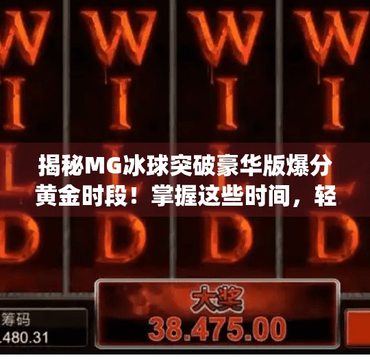 揭秘MG冰球突破豪华版爆分黄金时段！掌握这些时间，轻松赢钱不踩坑！mg冰球突破豪华版爆分时间段