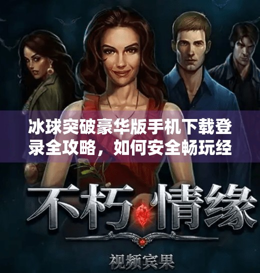 冰球突破豪华版手机下载登录全攻略，如何安全畅玩经典街机游戏？冰球突破豪华版手机下载登录