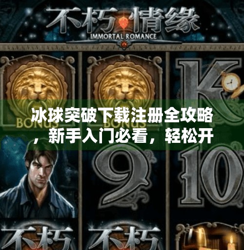 冰球突破下载注册全攻略，新手入门必看，轻松开启电竞新体验！冰球突破下载注册