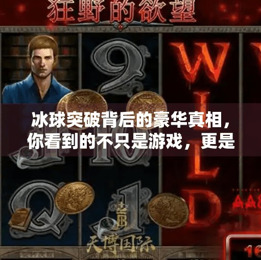 冰球突破背后的豪华真相，你看到的不只是游戏，更是一场精心设计的心理陷阱,豪华冰球突破网址
