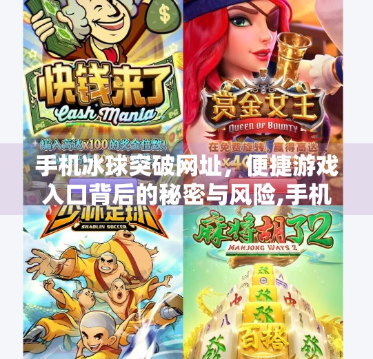 手机冰球突破网址,便捷游戏入口背后的秘密与风险,手机冰球突破网址 手机冰球突破网址,便捷游戏入口背后的秘密与风险,手机冰球突破网址