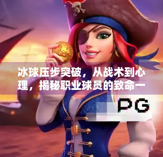 冰球压步突破,从战术到心理,揭秘职业球员的致命一击,冰球压步突破 冰球压步突破,从战术到心理,揭秘职业球员的致命一击,冰球压步突破