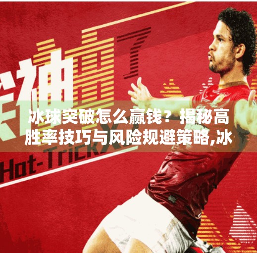 冰球突破怎么赢钱?揭秘高胜率技巧与风险规避策略,冰球突破怎么赢钱