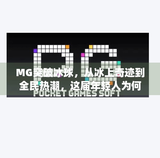 MG突破冰球，从冰上奇迹到全民热潮，这届年轻人为何爱上这项冷门运动？mg突破冰球