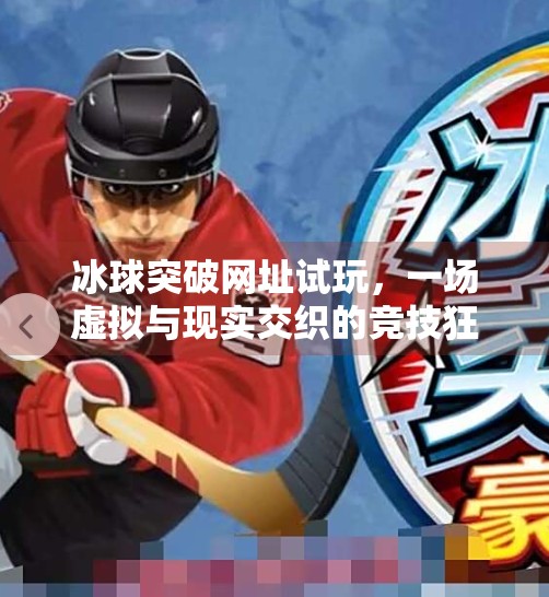 冰球突破网址试玩，一场虚拟与现实交织的竞技狂欢,冰球突破网址试玩