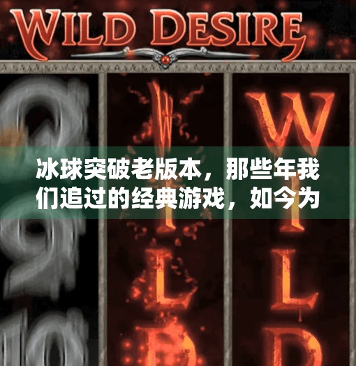 冰球突破老版本,那些年我们追过的经典游戏,如今为何仍让人念念不忘?冰球突破老版本 冰球突破老版本,那些年我们追过的经典游戏,如今为何仍让人念念不忘?冰球突破老版本
