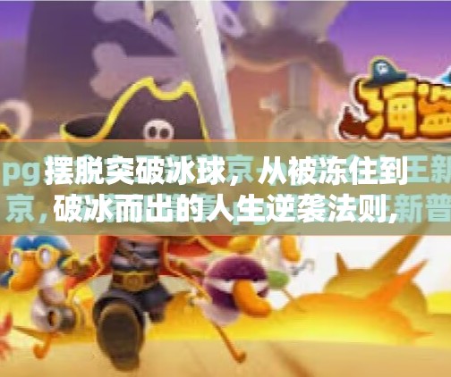 摆脱突破冰球,从被冻住到破冰而出的人生逆袭法则,摆脱突破冰球 摆脱突破冰球,从被冻住到破冰而出的人生逆袭法则,摆脱突破冰球