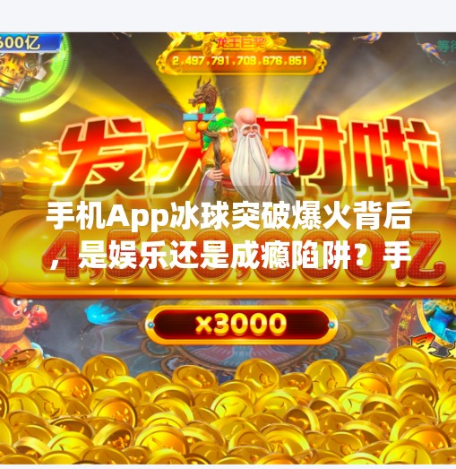 手机App冰球突破爆火背后，是娱乐还是成瘾陷阱？手机app冰球突破
