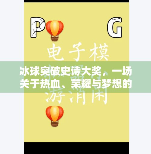 冰球突破史诗大奖，一场关于热血、荣耀与梦想的冰雪盛典,冰球突破史诗大奖