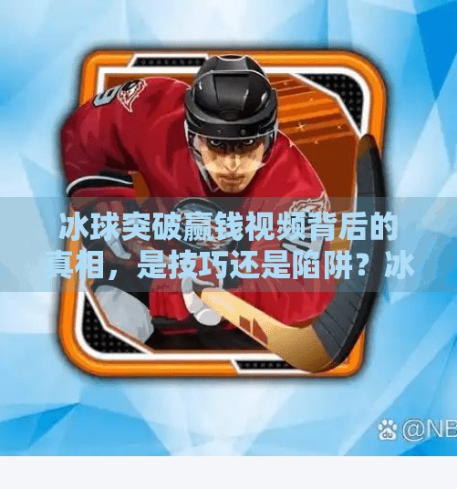 冰球突破赢钱视频背后的真相，是技巧还是陷阱？冰球突破赢钱视频