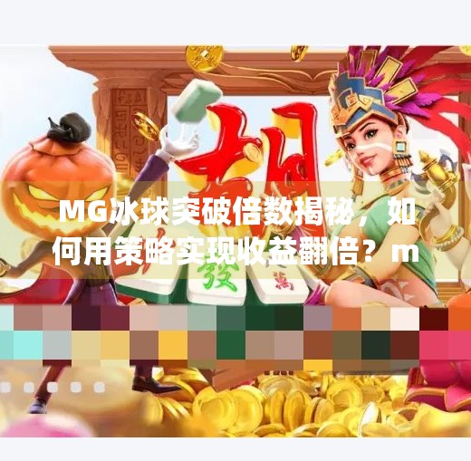MG冰球突破倍数揭秘，如何用策略实现收益翻倍？mg冰球突破倍数