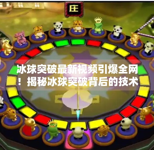 冰球突破最新视频引爆全网！揭秘冰球突破背后的技术逻辑与玩家心态,冰球突破最新视频