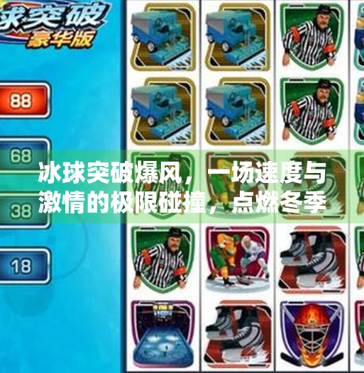 冰球突破爆风，一场速度与激情的极限碰撞，点燃冬季运动新热潮！冰球突破爆风