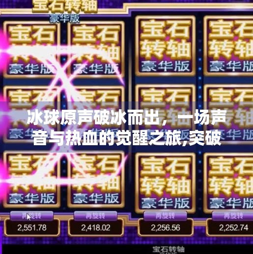 冰球原声破冰而出，一场声音与热血的觉醒之旅,突破冰球原声