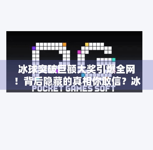 冰球突破巨额大奖引爆全网！背后隐藏的真相你敢信？冰球突破巨额大奖