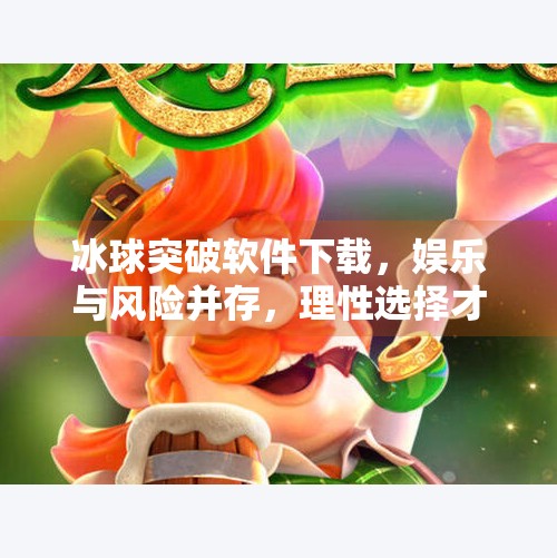 冰球突破软件下载,娱乐与风险并存,理性选择才是王道,冰球突破软件下载
