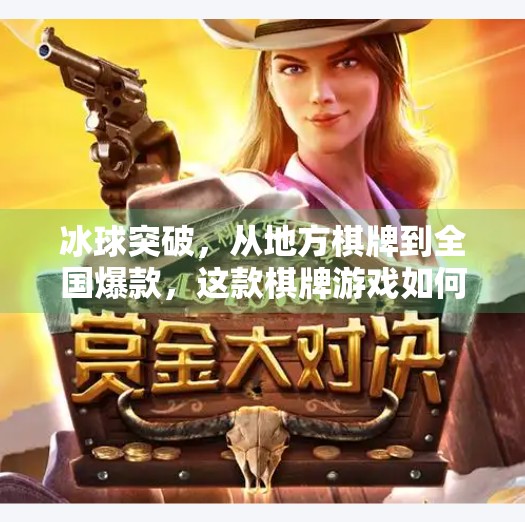 冰球突破,从地方棋牌到全国爆款,这款棋牌游戏如何破圈?棋牌游戏冰球突破