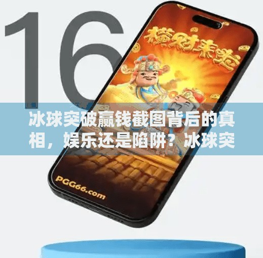 冰球突破赢钱截图背后的真相，娱乐还是陷阱？冰球突破赢钱截图