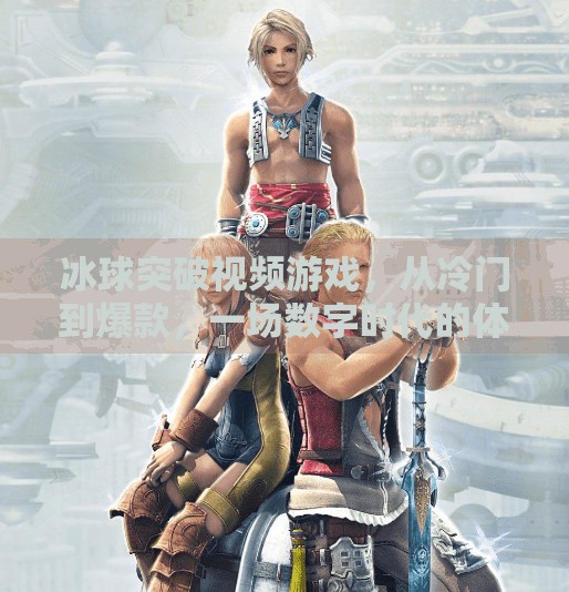 冰球突破视频游戏，从冷门到爆款，一场数字时代的体育狂欢,冰球突破视频游戏