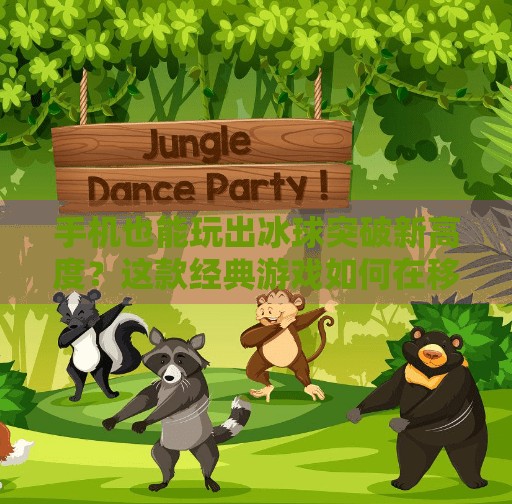 手机也能玩出冰球突破新高度？这款经典游戏如何在移动端焕发新生！手机版冰球突破